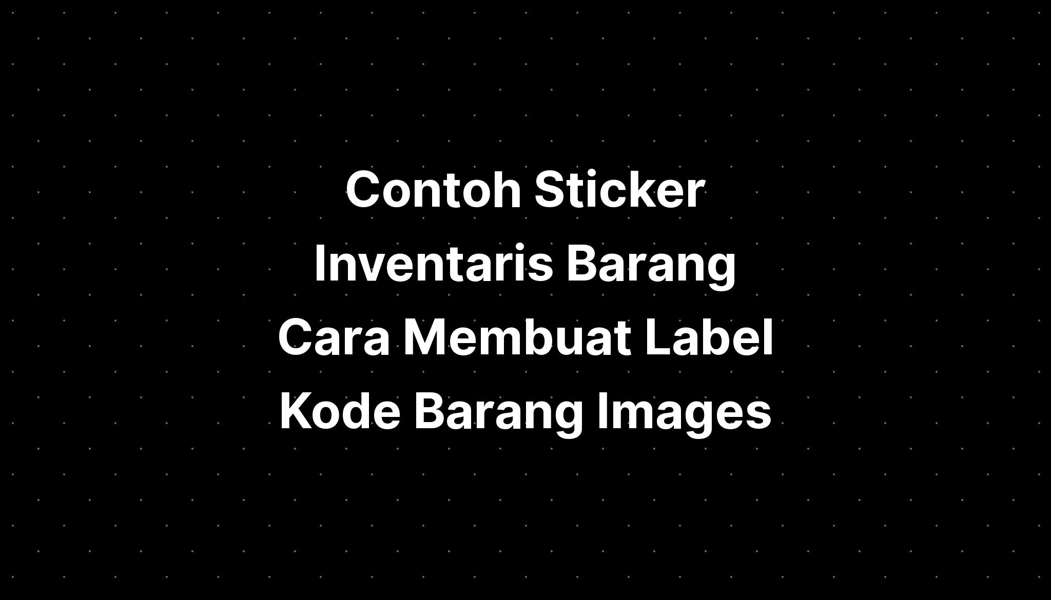 Contoh Sticker Inventaris Barang Cara Membuat Label Kode Barang Images